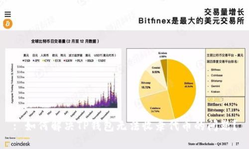 : 如何解决TP钱包无法收录代币的问题？